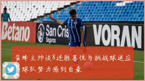 黄蜂主帅谈8连胜喜悦与挑战球迷应为球队努力感到自豪