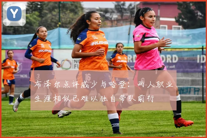 布泽尔点评威少与哈登：两人职业生涯相似已难以独自带队前行