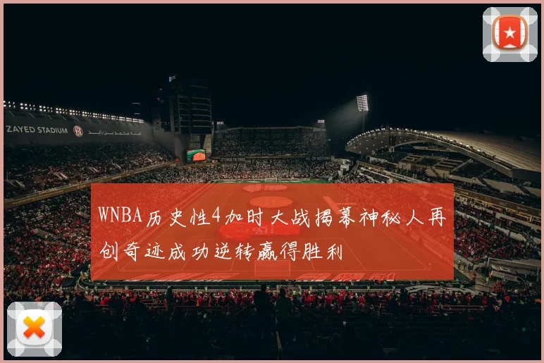 WNBA历史性4加时大战揭幕神秘人再创奇迹成功逆转赢得胜利