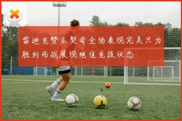 雷迪克赞东契奇全场表现完美只为胜利而战展现绝佳竞技状态